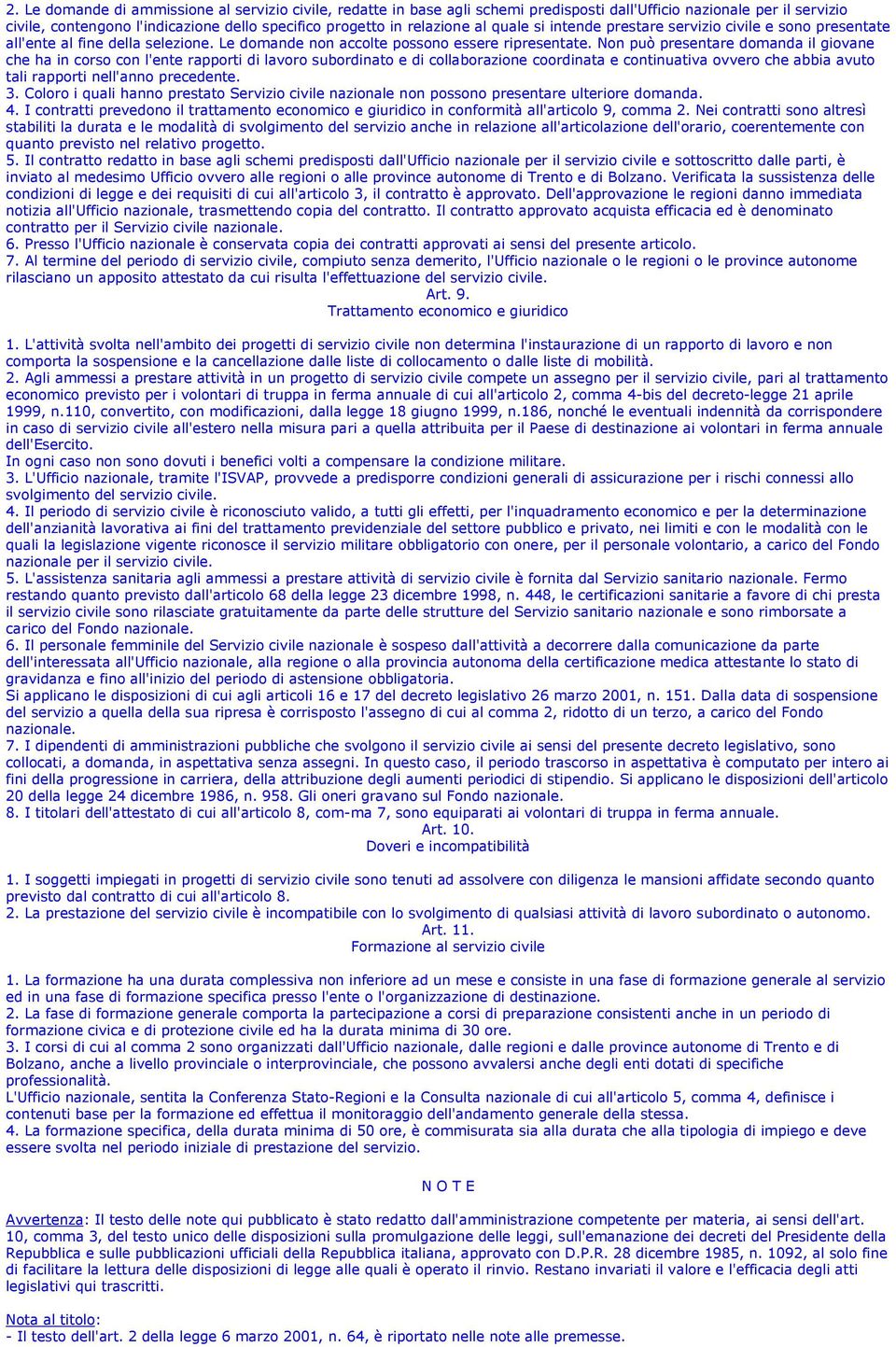 Non può presentare domanda il giovane che ha in corso con l'ente rapporti di lavoro subordinato e di collaborazione coordinata e continuativa ovvero che abbia avuto tali rapporti nell'anno precedente.