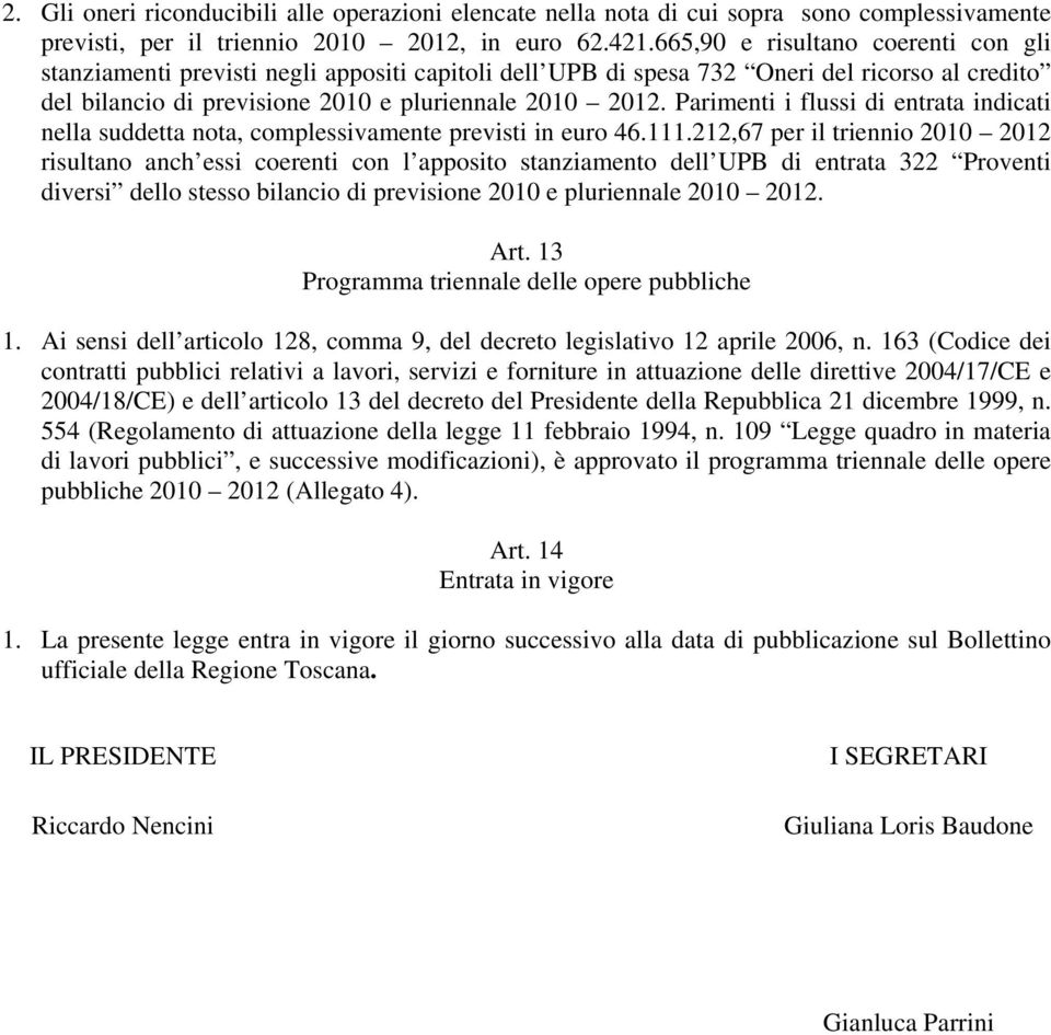 Parimenti i flussi di entrata indicati nella suddetta nota, complessivamente previsti in euro 46.111.