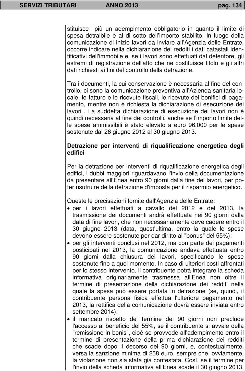 effettuati dal detentore, gli estremi di registrazione dell'atto che ne costituisce titolo e gli altri dati richiesti ai fini del controllo della detrazione.