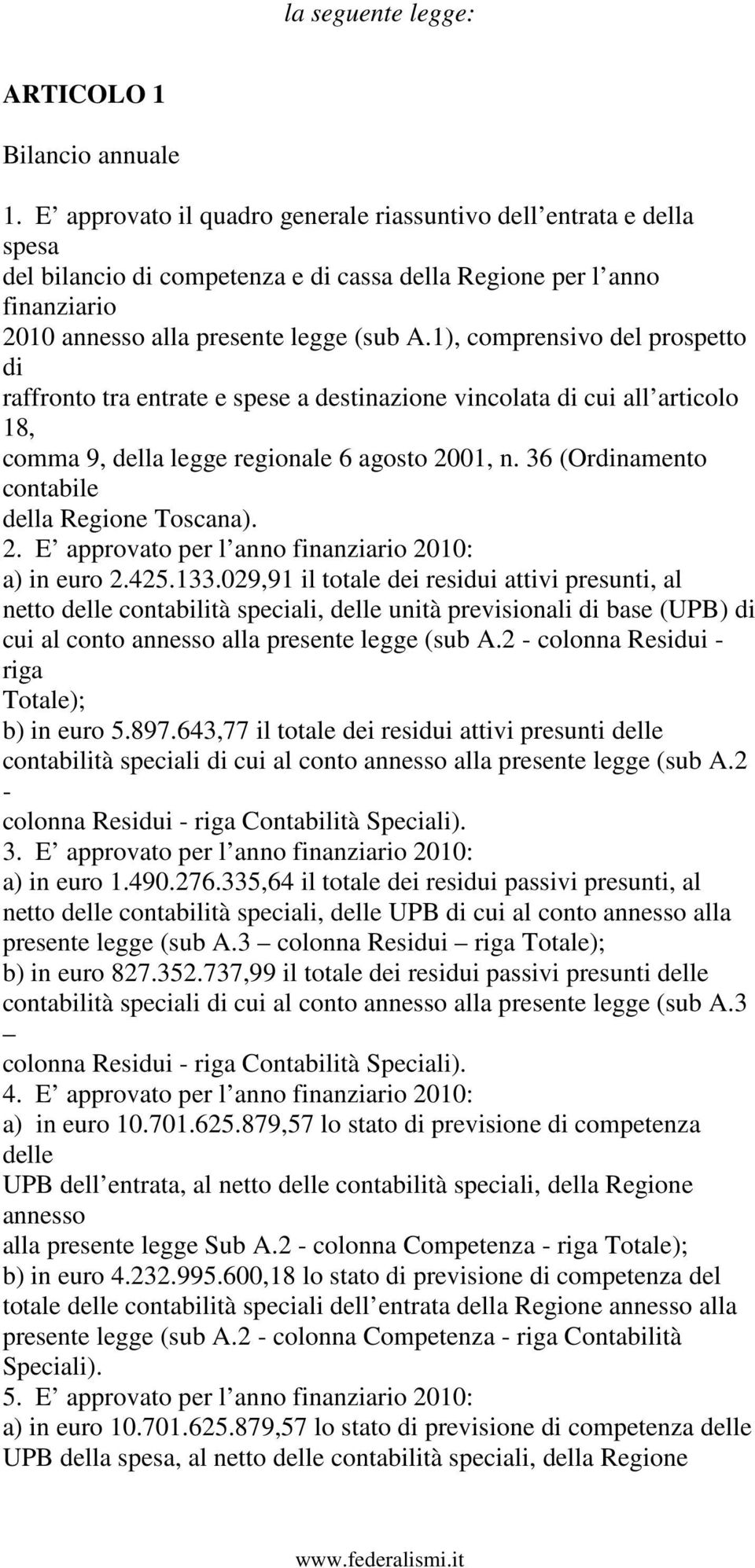 1), comprensivo del prospetto di raffronto tra entrate e spese a destinazione vincolata di cui all articolo 18, comma 9, della legge regionale 6 agosto 2001, n.