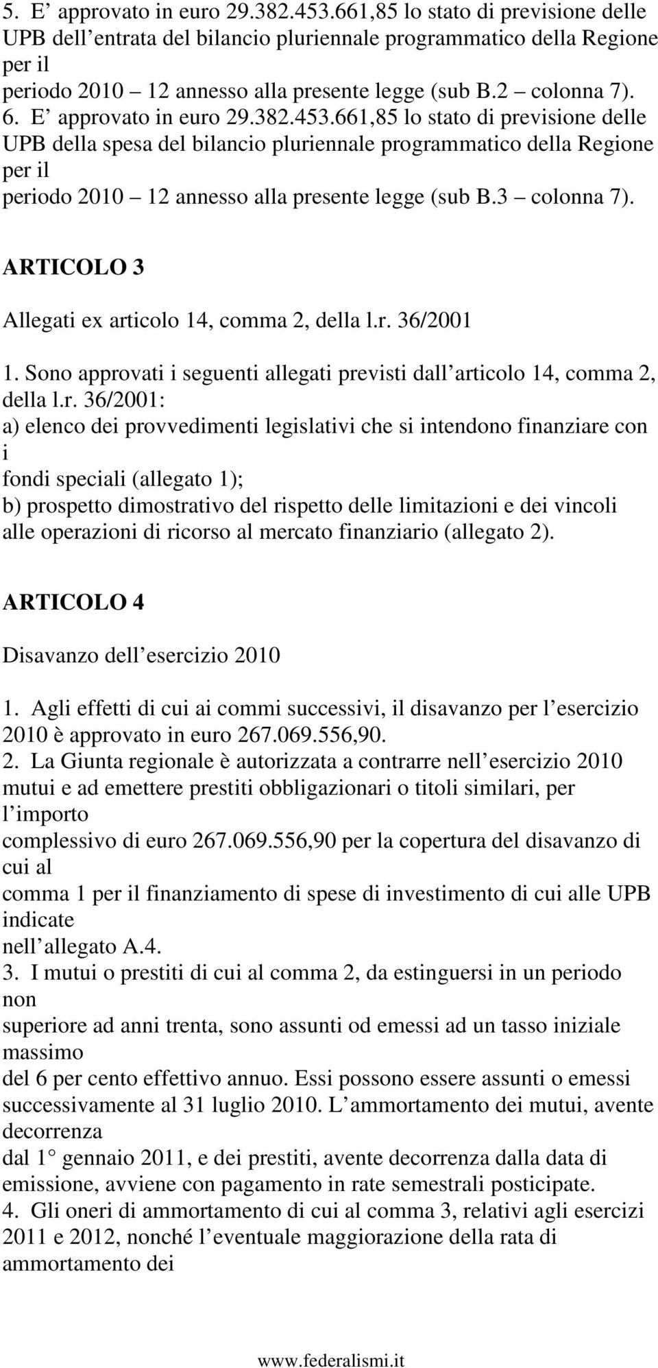 661,85 lo stato di previsione delle UPB della spesa del bilancio pluriennale programmatico della Regione per il periodo 2010 12 annesso alla presente legge (sub B.3 colonna 7).