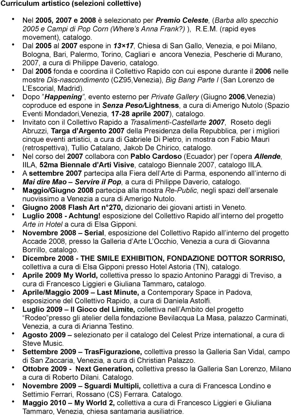 Dal 2005 al 2007 espone in 13 17, Chiesa di San Gallo, Venezia, e poi Milano, Bologna, Bari, Palermo, Torino, Cagliari e ancora Venezia, Pescherie di Murano, 2007, a cura di Philippe Daverio,