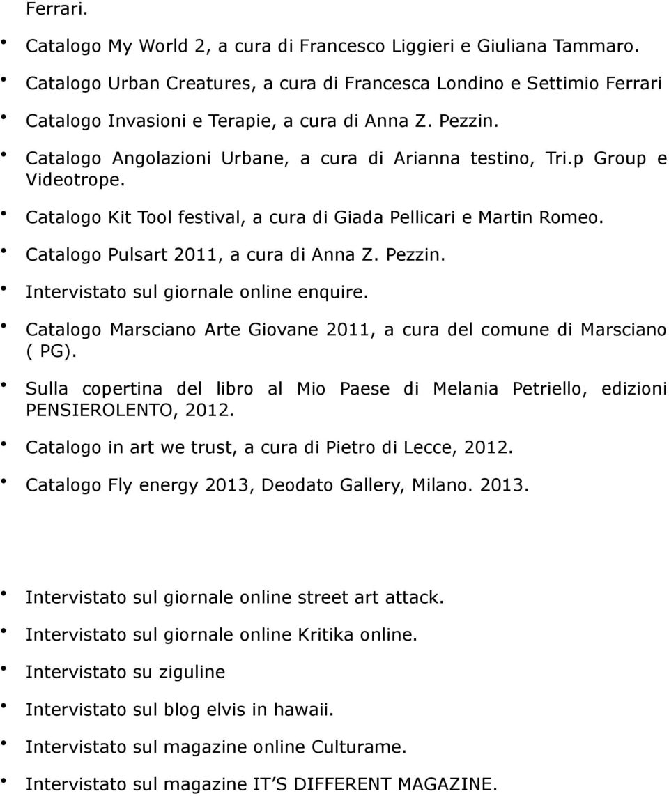 Pezzin. Intervistato sul giornale online enquire. Catalogo Marsciano Arte Giovane 2011, a cura del comune di Marsciano ( PG).