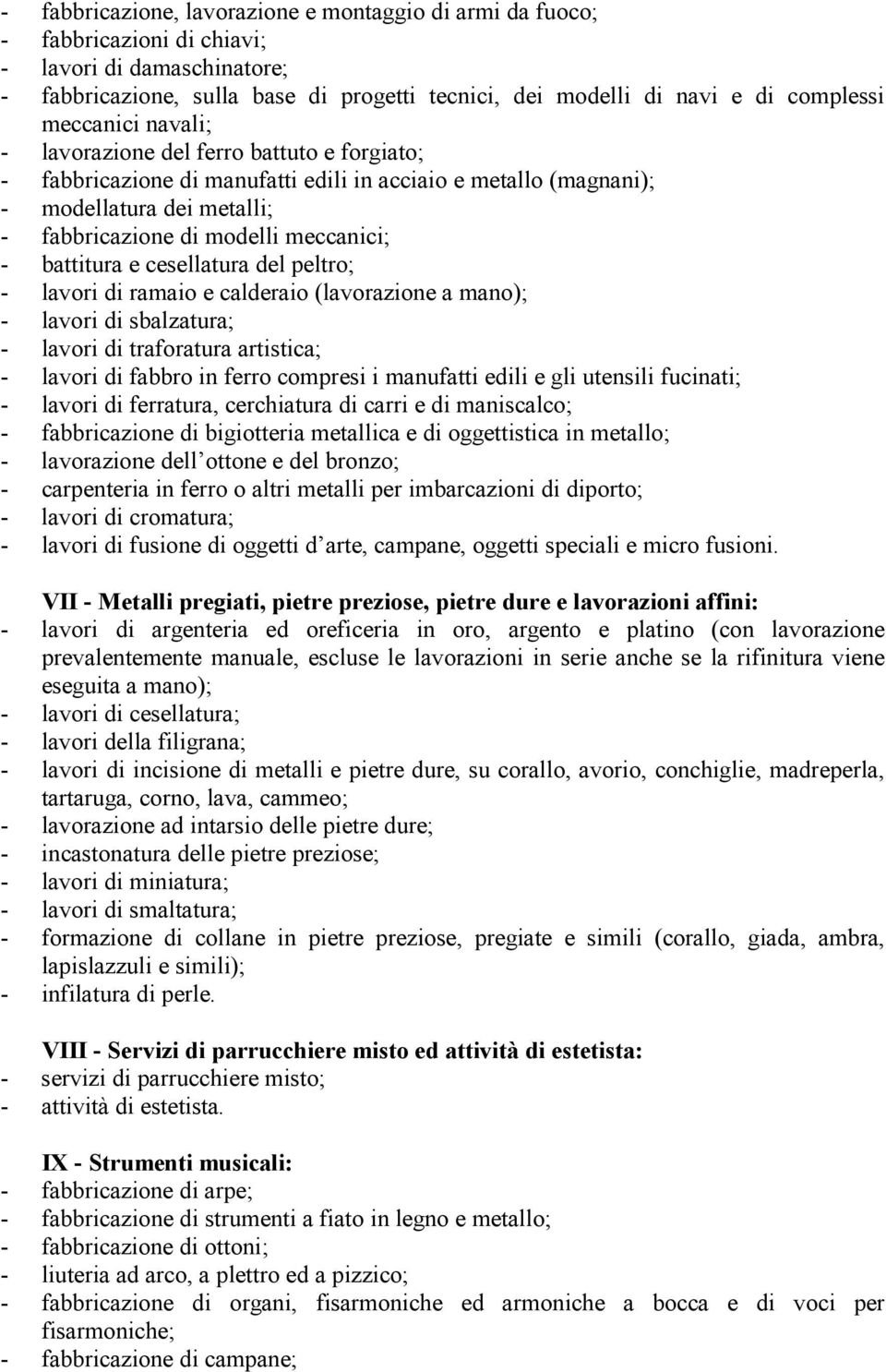 battitura e cesellatura del peltro; - lavori di ramaio e calderaio (lavorazione a mano); - lavori di sbalzatura; - lavori di traforatura artistica; - lavori di fabbro in ferro compresi i manufatti