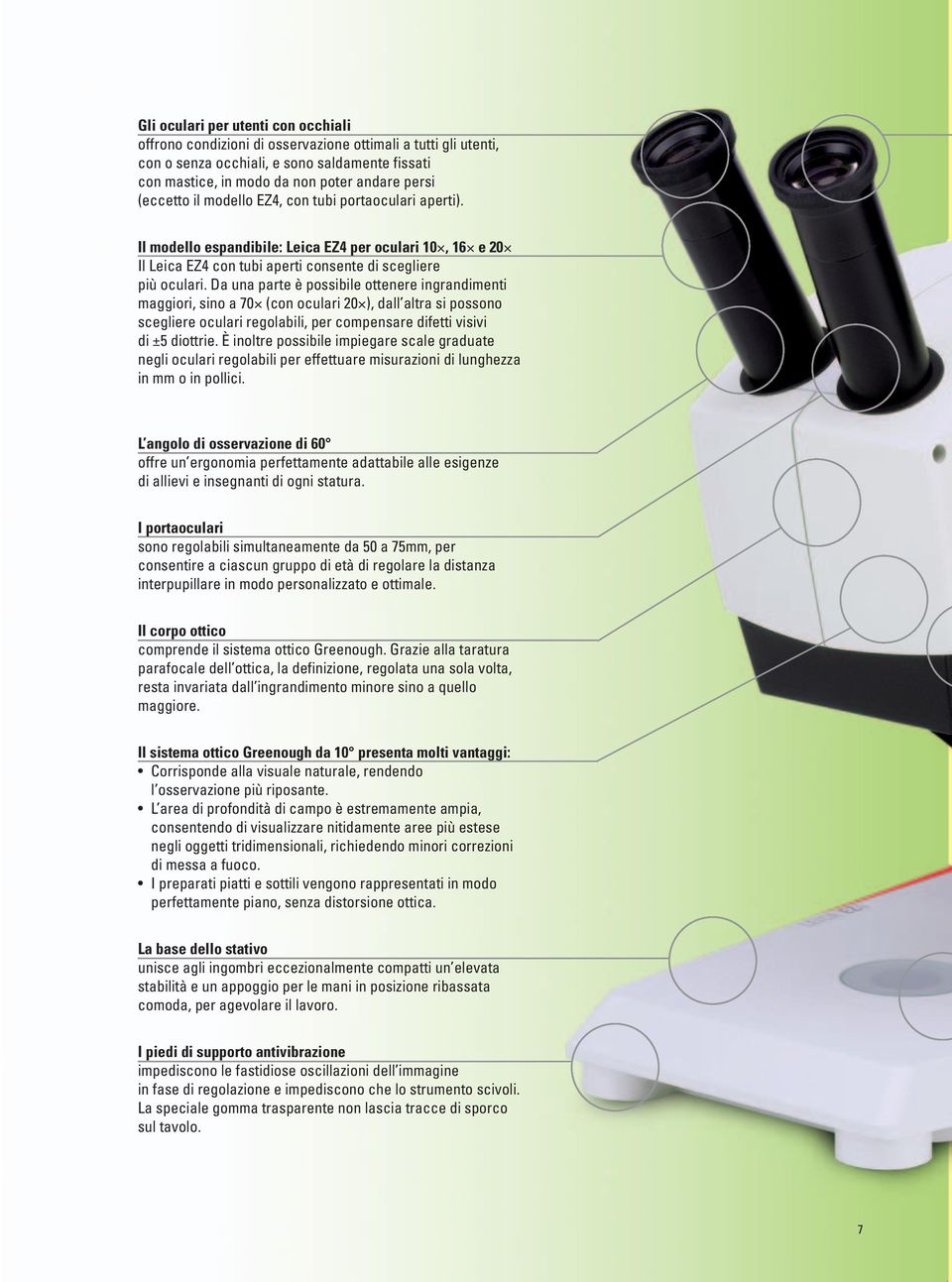 Da una parte è possibile ottenere ingrandimenti maggiori, sino a 70 (con oculari 20 ), dall altra si possono scegliere oculari regolabili, per compensare difetti visivi di ±5 diottrie.