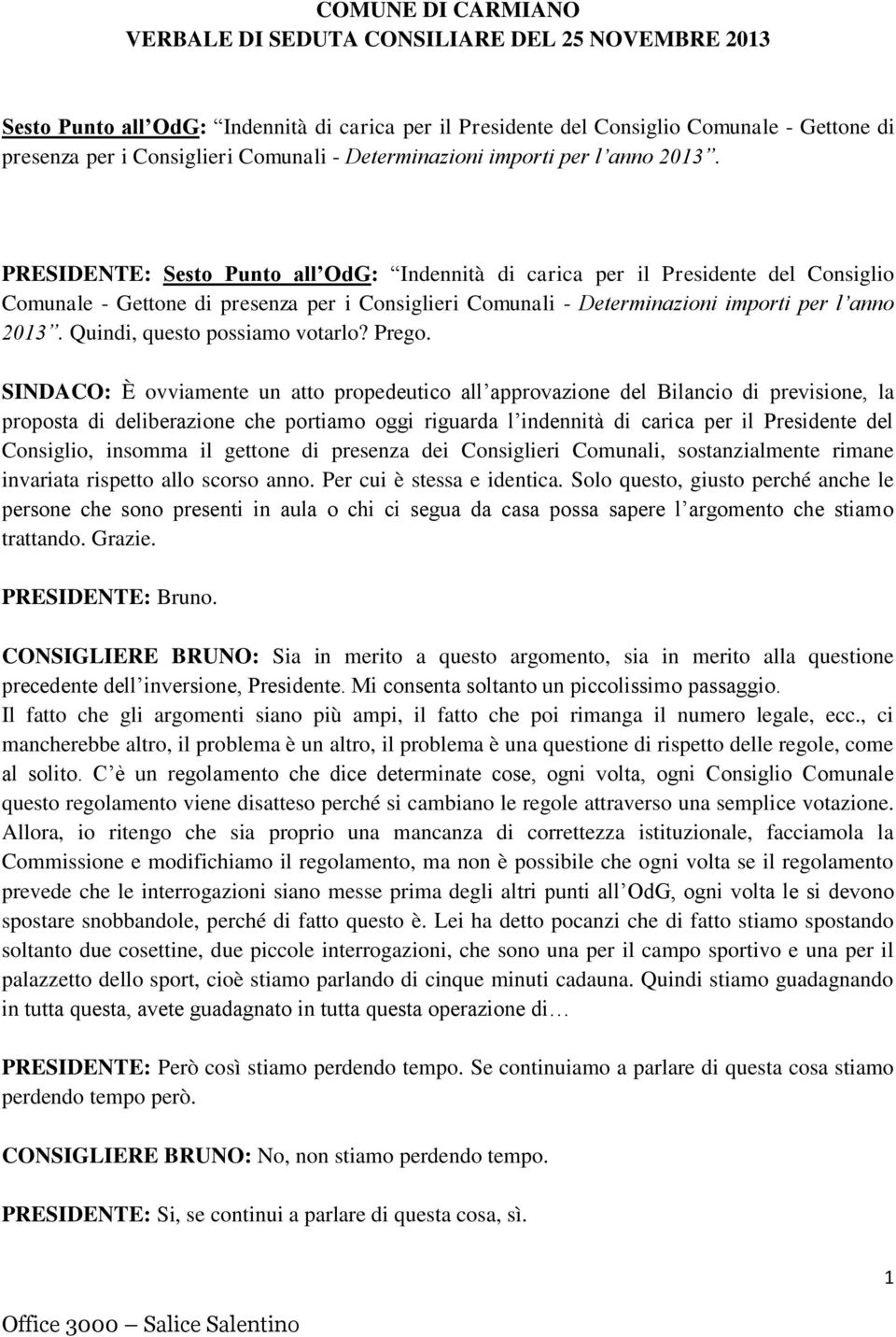 PRESIDENTE: Sesto Punto all OdG: Indennità di carica per il Presidente del Consiglio Comunale - Gettone di presenza per i Consiglieri Comunali  Quindi, questo possiamo votarlo? Prego.