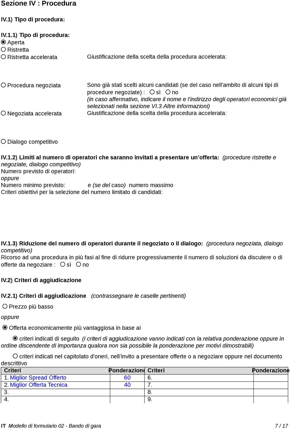 1) Tipo di procedura: Aperta Ristretta Ristretta accelerata Giustificazione della scelta della procedura accelerata: Procedura negoziata Negoziata accelerata Sono già stati scelti alcuni candidati