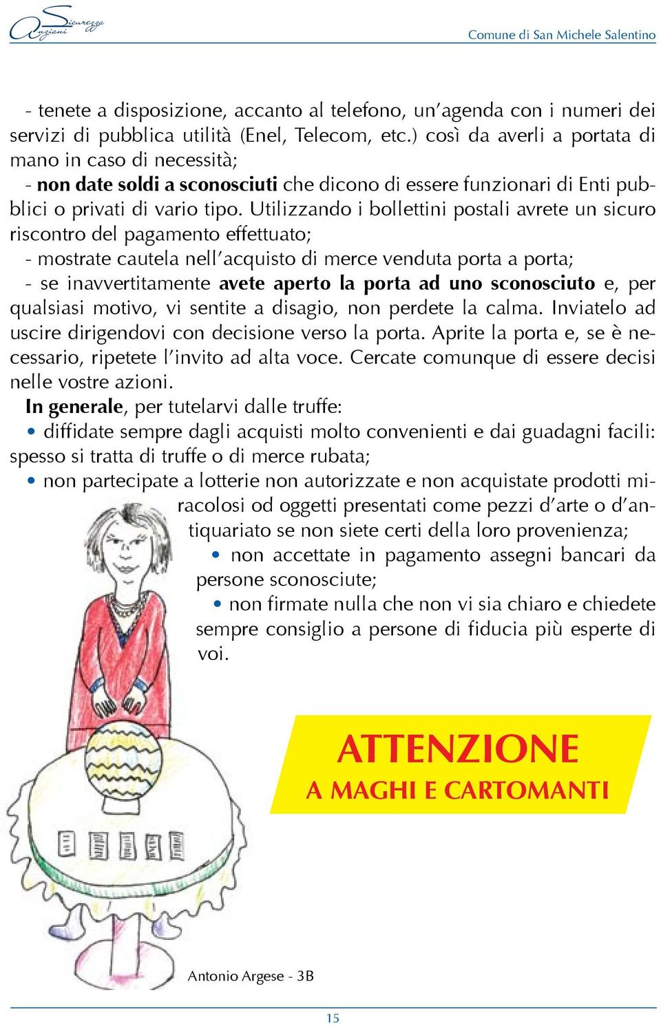 Utilizzando i bollettini postali avrete un sicuro riscontro del pagamento effettuato; - mostrate cautela nell acquisto di merce venduta porta a porta; - se inavvertitamente avete aperto la porta ad