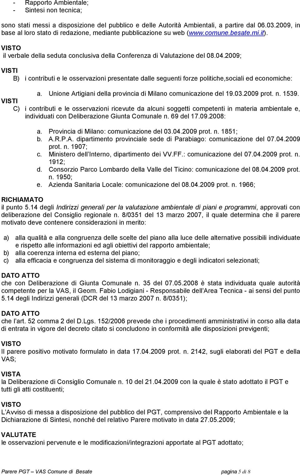 2009; VISTI B) i contributi e le osservazioni presentate dalle seguenti forze politiche,sociali ed economiche: a. Unione Artigiani della provincia di Milano comunicazione del 19.03.2009 prot. n. 1539.