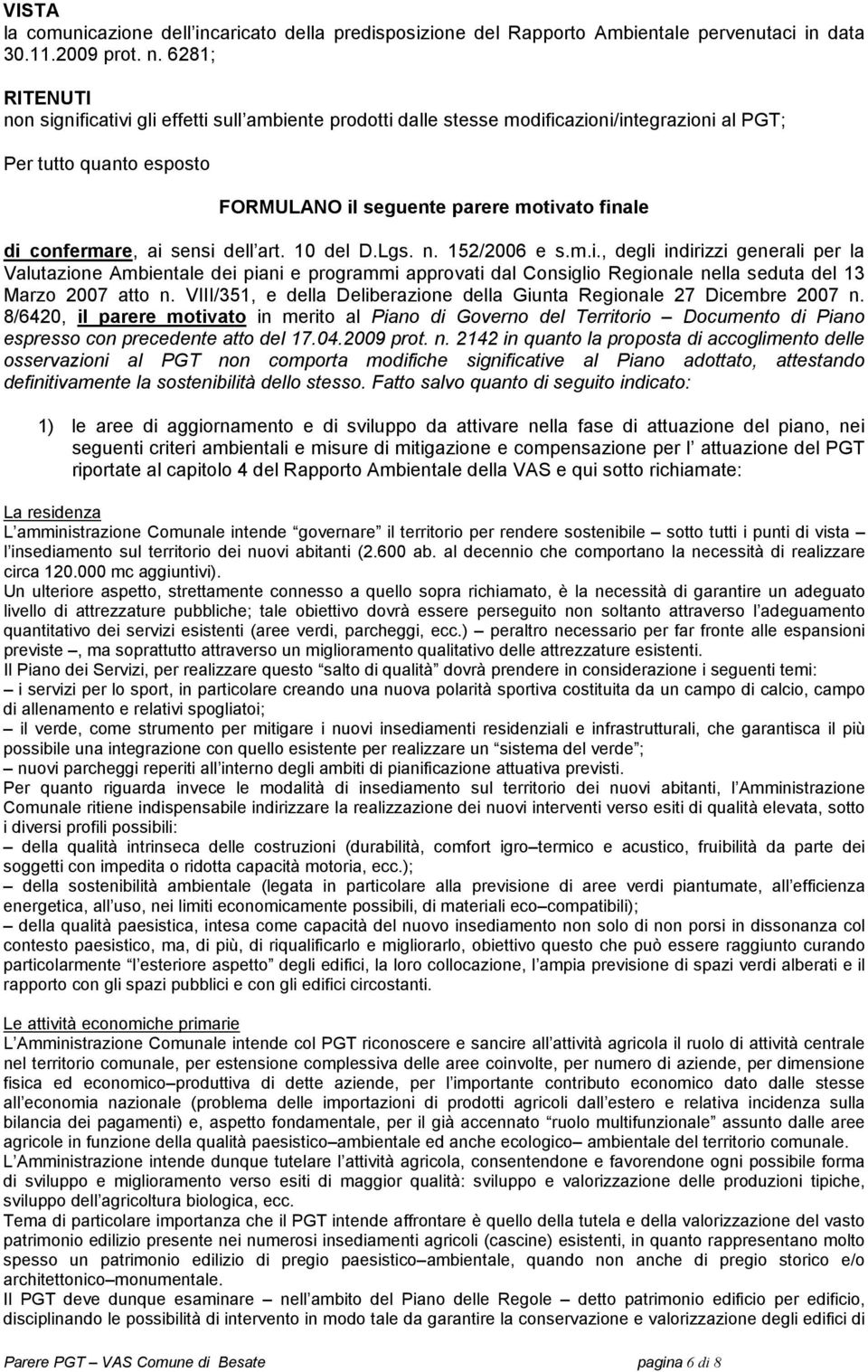 confermare, ai sensi dell art. 10 del D.Lgs. n. 152/2006 e s.m.i., degli indirizzi generali per la Valutazione Ambientale dei piani e programmi approvati dal Consiglio Regionale nella seduta del 13 Marzo 2007 atto n.