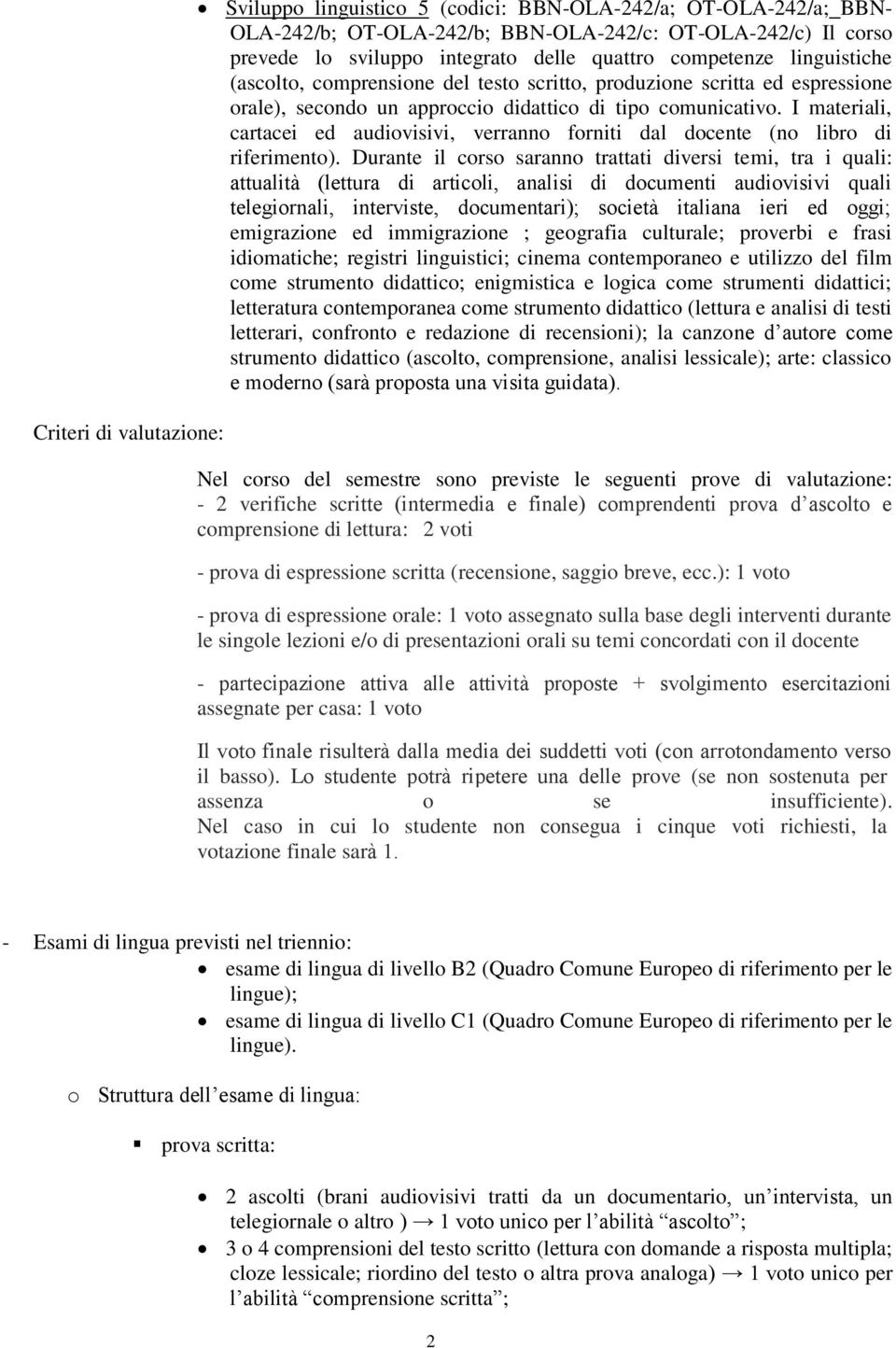 Durante il corso saranno trattati diversi temi, tra i quali: attualità (lettura di articoli, analisi di documenti audiovisivi quali telegiornali, interviste, documentari); società italiana ieri ed