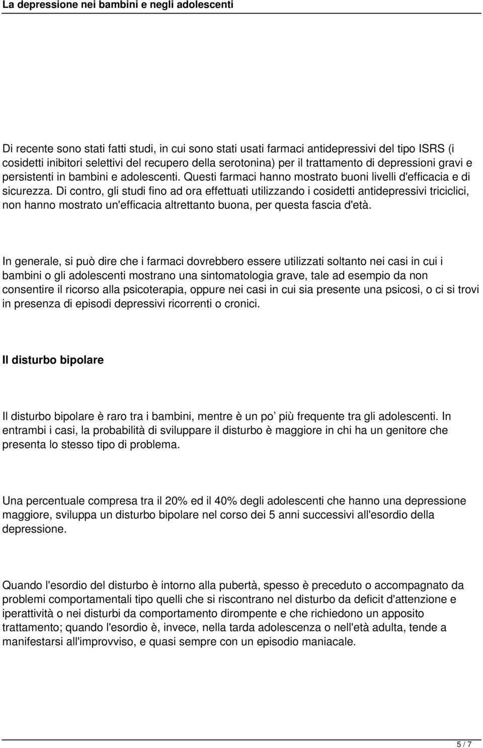 Di contro, gli studi fino ad ora effettuati utilizzando i cosidetti antidepressivi triciclici, non hanno mostrato un'efficacia altrettanto buona, per questa fascia d'età.