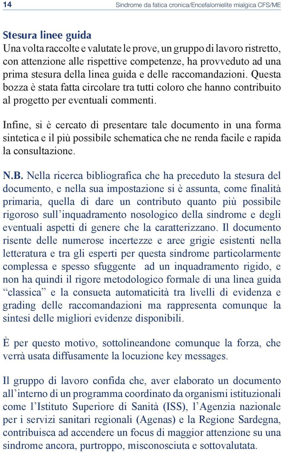 Infine, si è cercato di presentare tale documento in una forma sintetica e il più possibile schematica che ne renda facile e rapida la consultazione. N.B.