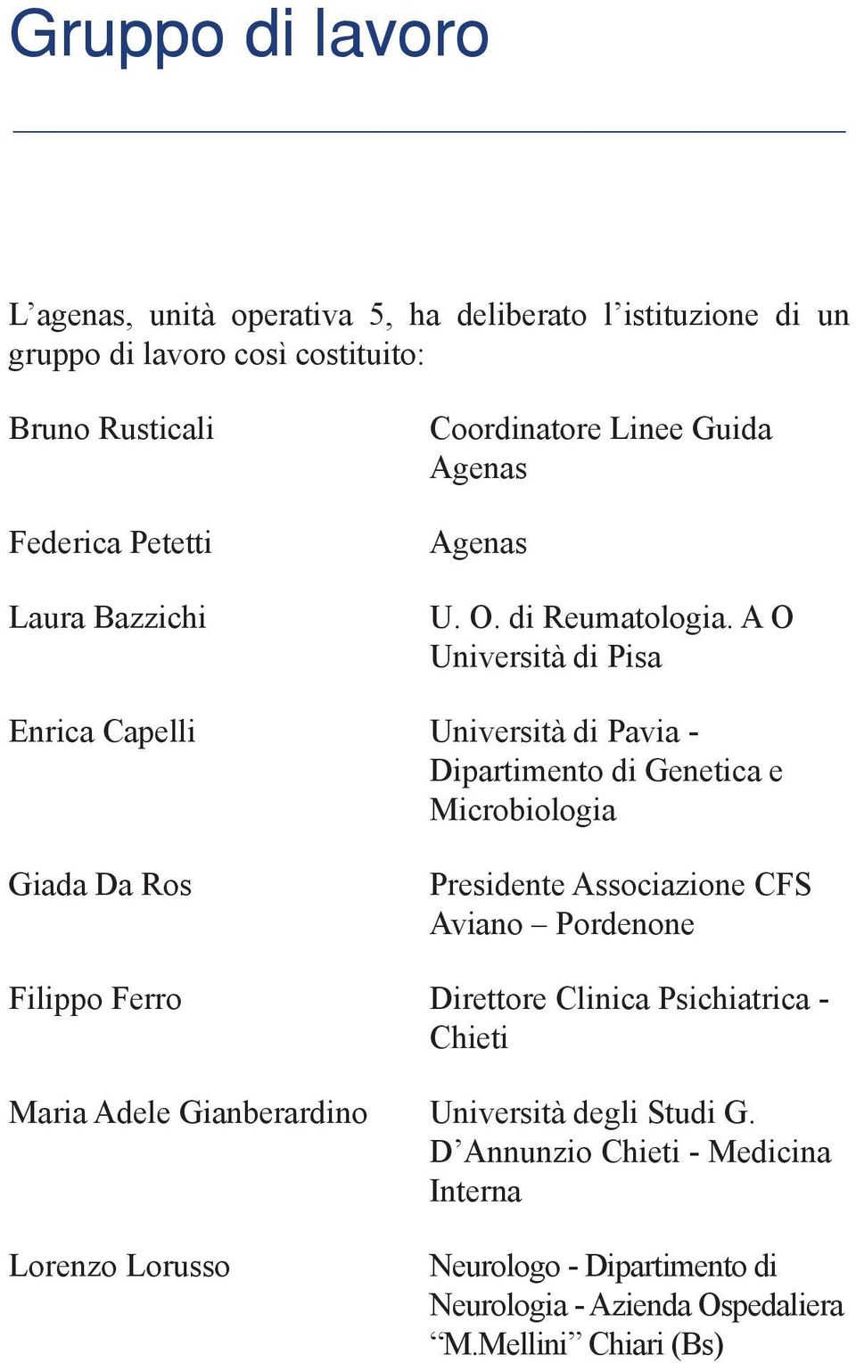 A O Università di Pisa Enrica Capelli Università di Pavia - Dipartimento di Genetica e Microbiologia Giada Da Ros Presidente Associazione CFS Aviano