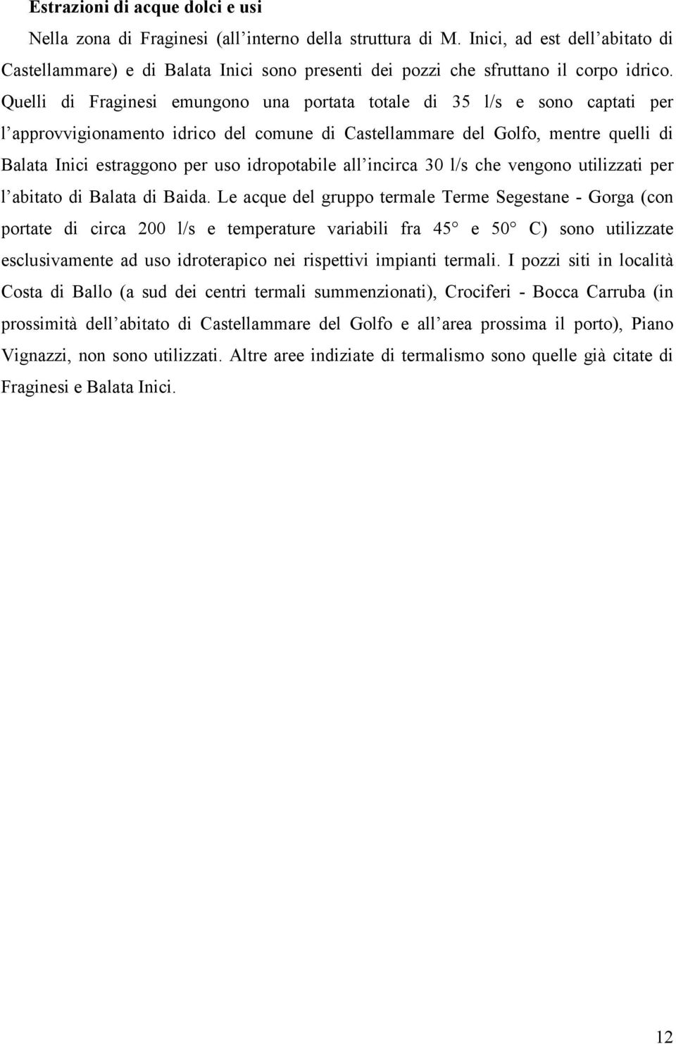 Quelli di Fraginesi emungono una portata totale di 35 l/s e sono captati per l approvvigionamento idrico del comune di Castellammare del Golfo, mentre quelli di Balata Inici estraggono per uso