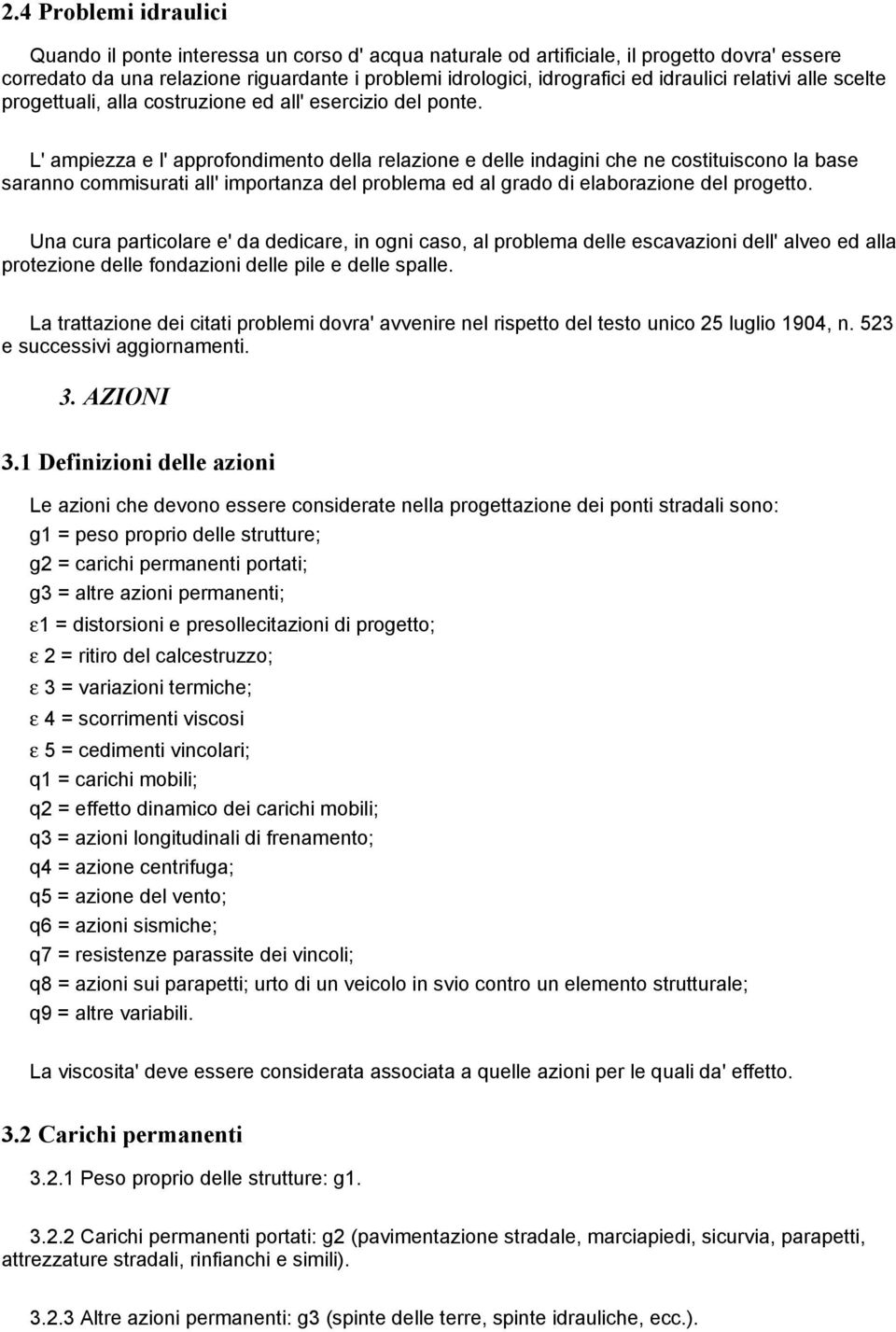 L' ampiezza e l' approfondimento della relazione e delle indagini che ne costituiscono la base saranno commisurati all' importanza del problema ed al grado di elaborazione del progetto.