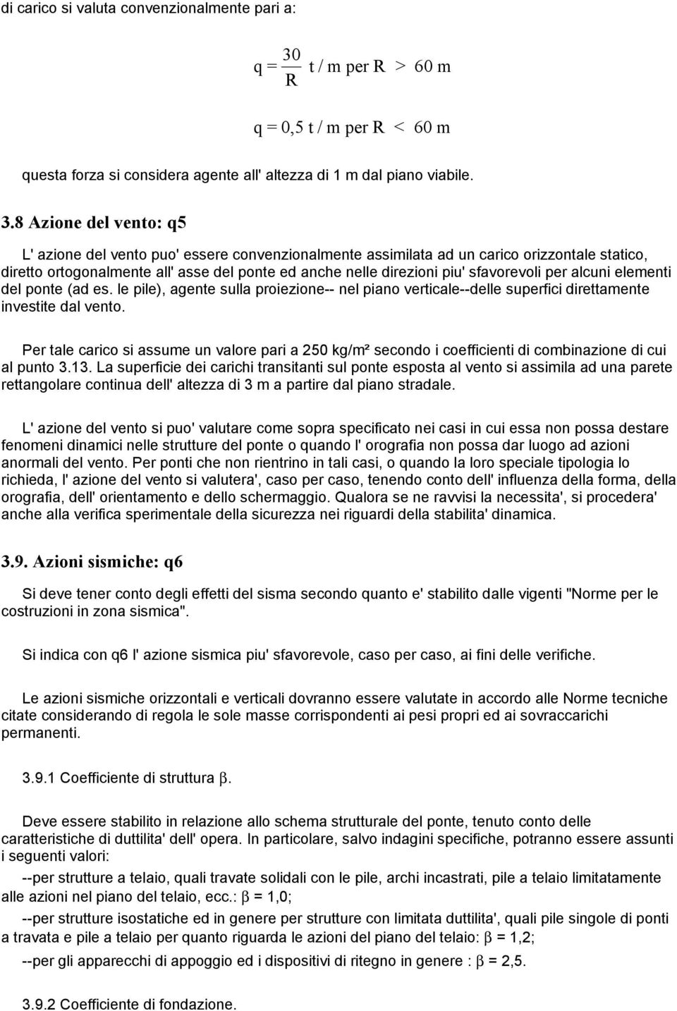 8 Azione del vento: q5 L' azione del vento puo' essere convenzionalmente assimilata ad un carico orizzontale statico, diretto ortogonalmente all' asse del ponte ed anche nelle direzioni piu'