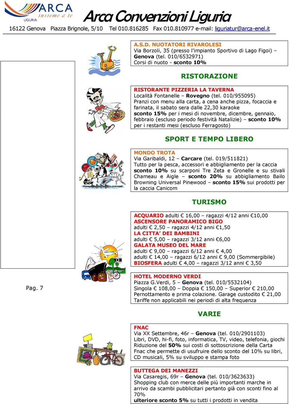 010/955095) Pranzi con menu alla carta, a cena anche pizza, focaccia e farinata, il sabato sera dalle 22,30 karaoke sconto 15% per i mesi di novembre, dicembre, gennaio, febbraio (escluso periodo