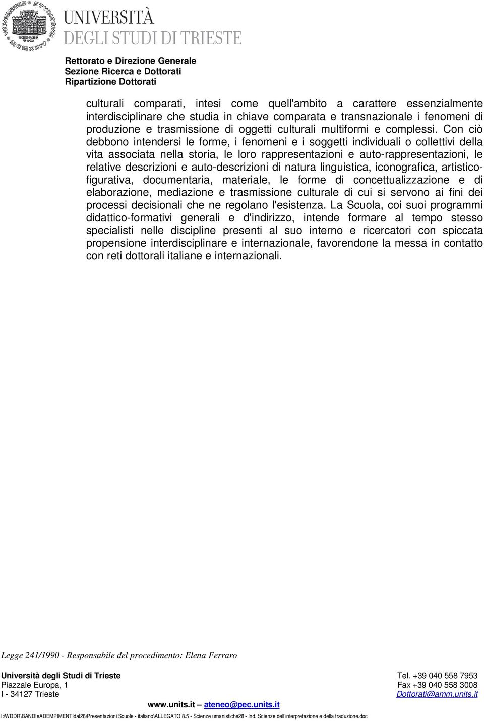 Con ciò debbono intendersi le forme, i fenomeni e i soggetti individuali o collettivi della vita associata nella storia, le loro rappresentazioni e auto-rappresentazioni, le relative descrizioni e