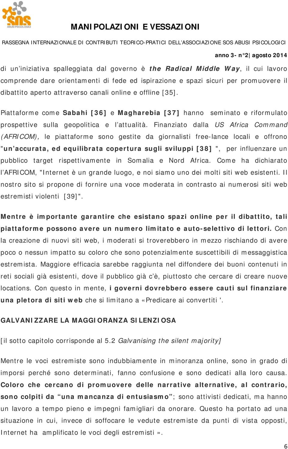 Finanziato dalla US Africa Command (AFRICOM), le piattaforme sono gestite da giornalisti free-lance locali e offrono "un accurata, ed equilibrata copertura sugli sviluppi [38] ", per influenzare un