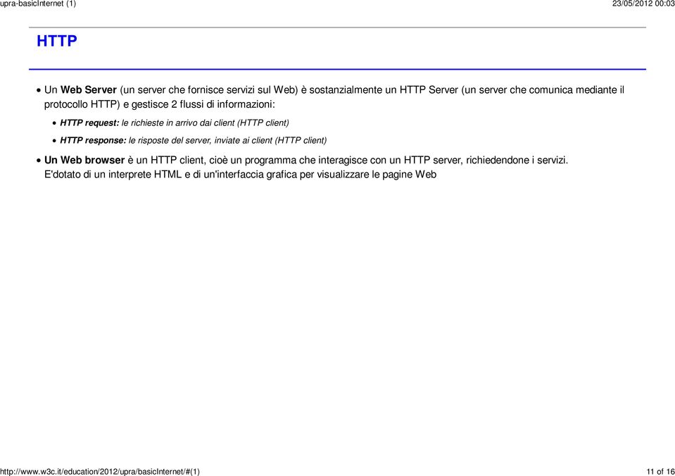 server che comunica mediante il protocollo HTTP) e gestisce 2 flussi di informazioni: HTTP request: le richieste in arrivo dai client (HTTP