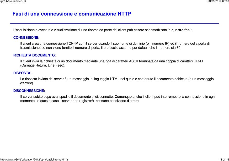 una connessione TCP-IP con il server usando il suo nome di dominio (o il numero IP) ed il numero della porta di trasmissione; se non viene fornito il numero di porta, il protocollo assume per default