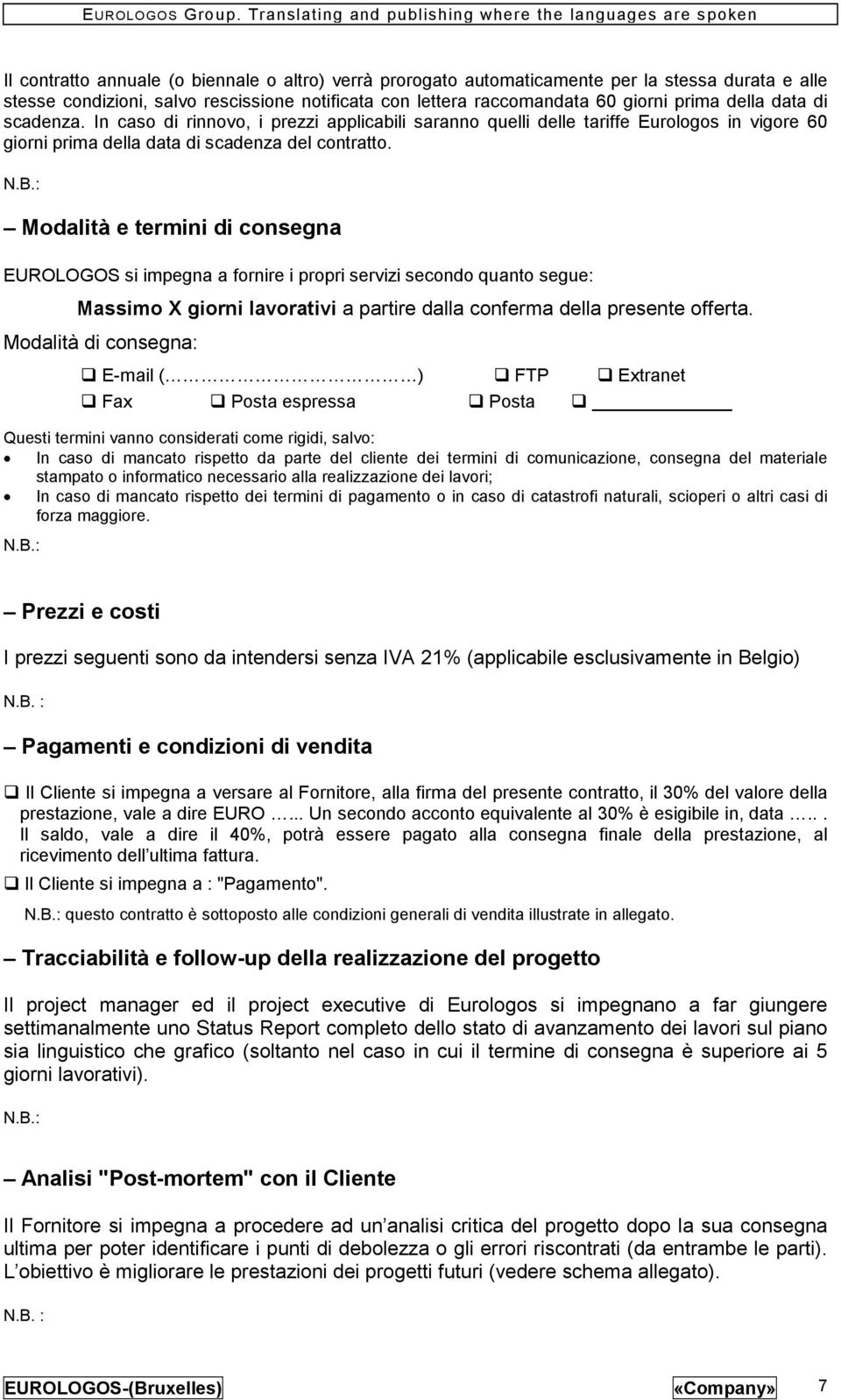 Modalità e termini di consegna EUROLOGOS si impegna a fornire i propri servizi secondo quanto segue: Massimo X giorni lavorativi a partire dalla conferma della presente offerta.