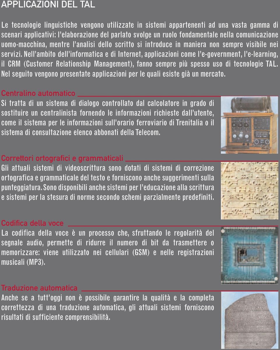 Nell ambito dell informatica e di Internet, applicazioni come l e-government, l e-learning, il CRM (Customer Relationship Management), fanno sempre più spesso uso di tecnologie TAL.