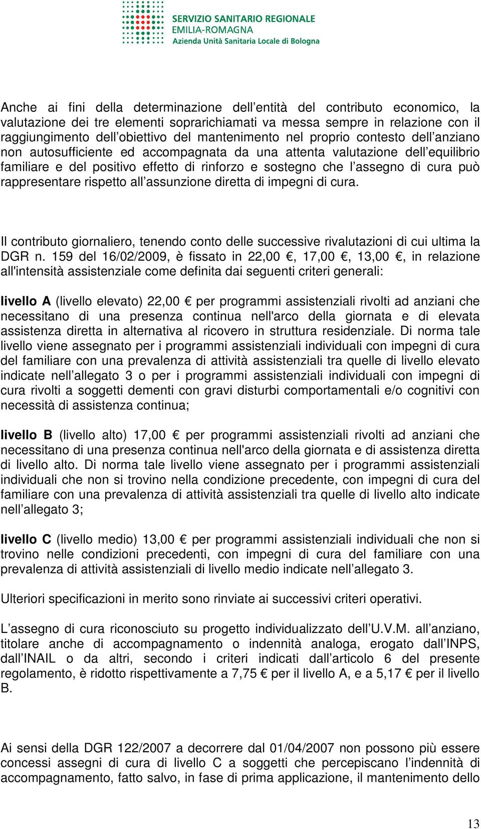 cura può rappresentare rispetto all assunzione diretta di impegni di cura. Il contributo giornaliero, tenendo conto delle successive rivalutazioni di cui ultima la DGR n.