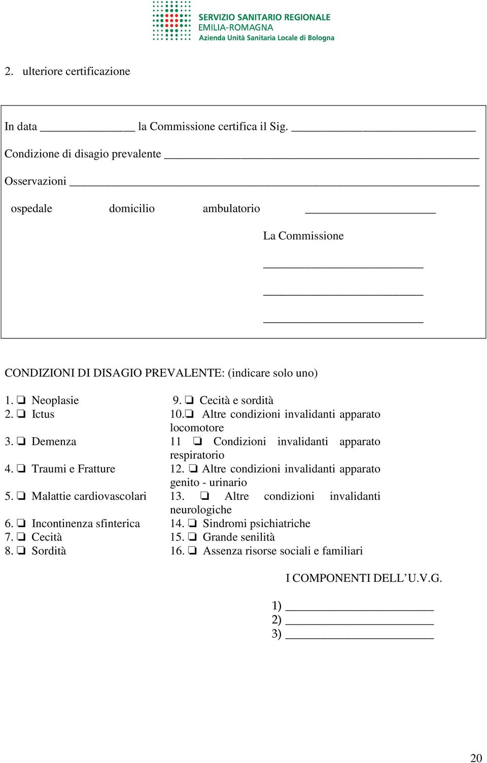 Cecità e sordità 2. Ictus 10. Altre condizioni invalidanti apparato locomotore 3. Demenza 11 Condizioni invalidanti apparato respiratorio 4. Traumi e Fratture 12.