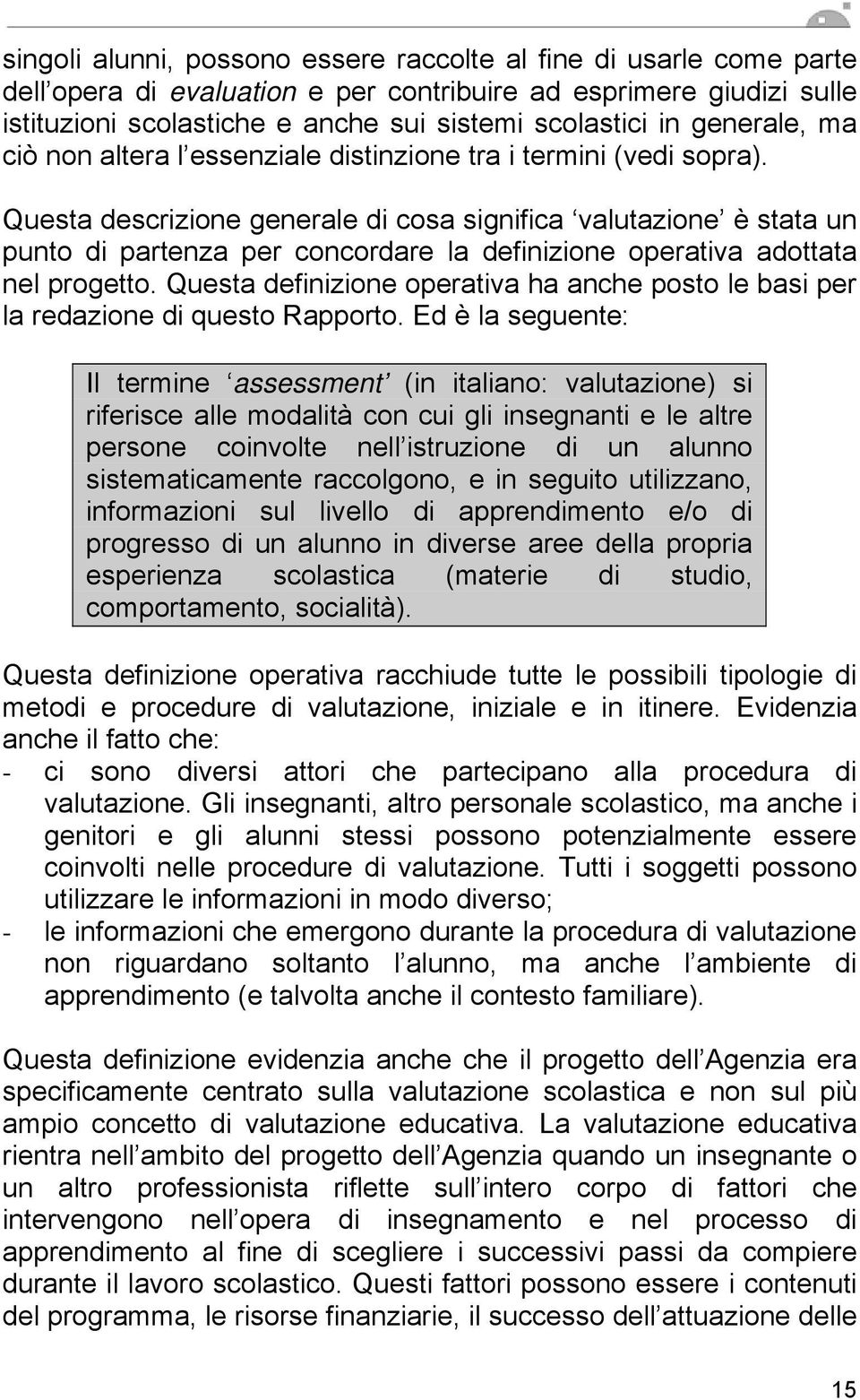 Questa descrizione generale di cosa significa valutazione è stata un punto di partenza per concordare la definizione operativa adottata nel progetto.