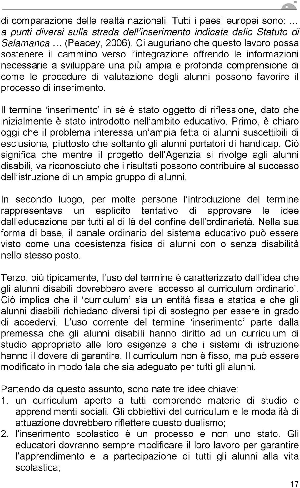 valutazione degli alunni possono favorire il processo di inserimento. Il termine inserimento in sè è stato oggetto di riflessione, dato che inizialmente è stato introdotto nell ambito educativo.