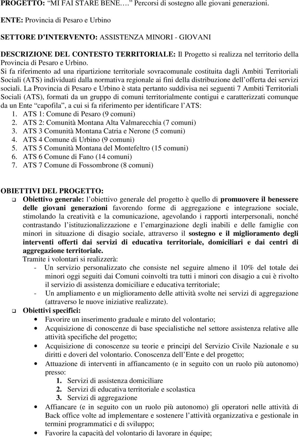 Si fa riferimento ad una ripartizione territoriale sovracomunale costituita dagli Ambiti Territoriali Sociali (ATS) individuati dalla normativa regionale ai fini della distribuzione dell offerta dei