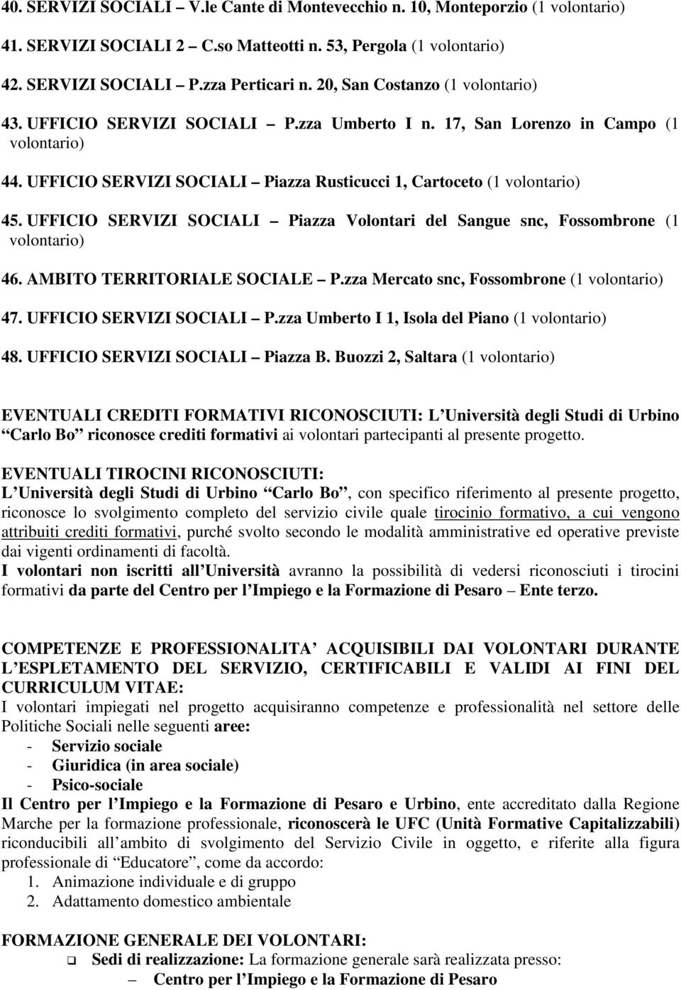 UFFICIO SERVIZI SOCIALI Piazza Volontari del Sangue snc, Fossombrone (1 volontario) 46. AMBITO TERRITORIALE SOCIALE P.zza Mercato snc, Fossombrone (1 volontario) 47. UFFICIO SERVIZI SOCIALI P.