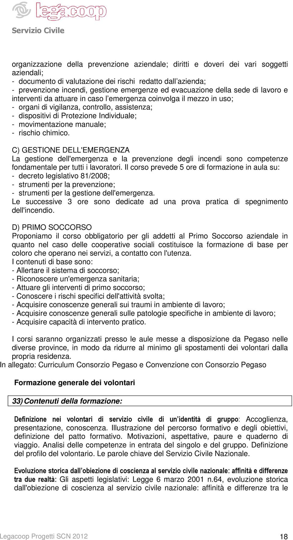 movimentazione manuale; - rischio chimico. C) GESTIONE DELL'EMERGENZA La gestione dell'emergenza e la prevenzione degli incendi sono competenze fondamentale per tutti i lavoratori.