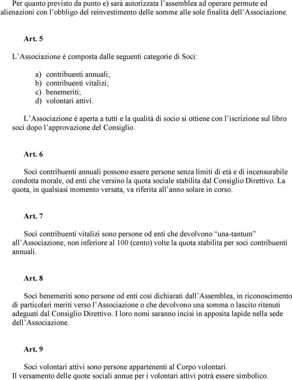 L Associazione è aperta a tutti e la qualità di socio si ottiene con l iscrizione sul libro soci dopo l approvazione del Consiglio. Art.