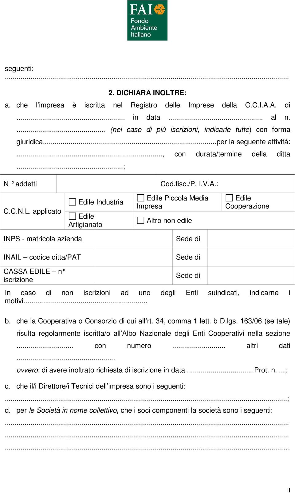 applicato Edile Industria Edile Artigianato Edile Piccola Media Impresa Altro non edile Edile Cooperazione INPS - matricola azienda INAIL codice ditta/pat CASSA EDILE n iscrizione Sede di Sede di