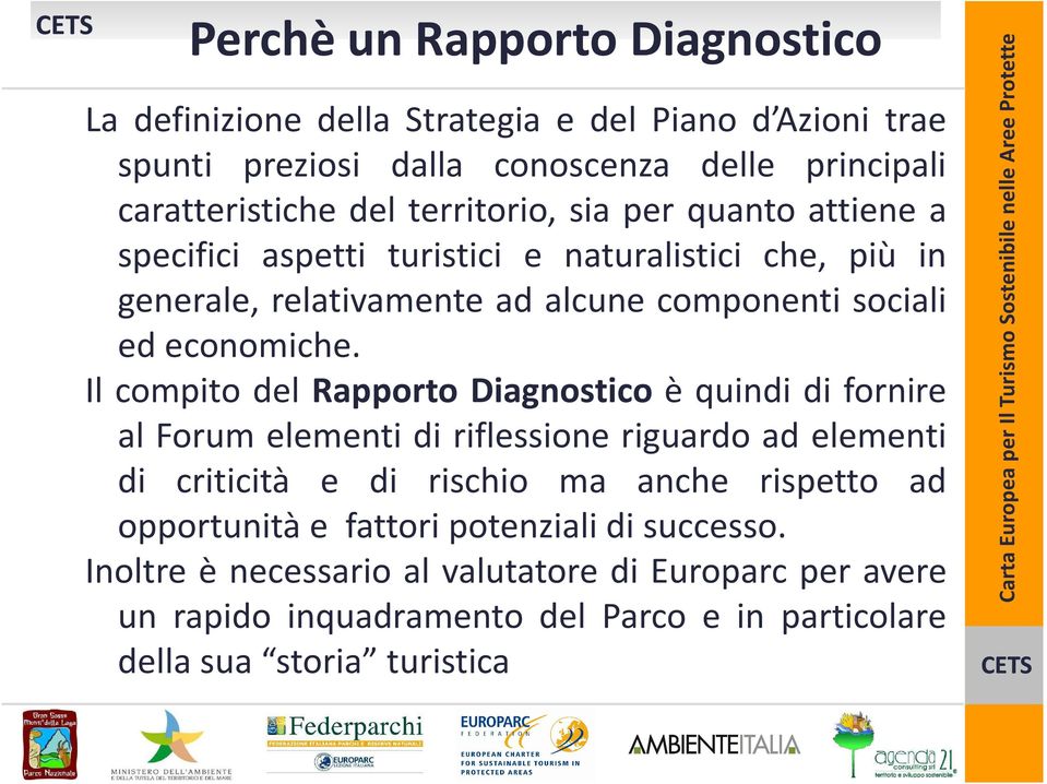 Il compito del Rapporto Diagnostico è quindi di fornire al Forum elementi di riflessione riguardo ad elementi di criticità e di rischio ma anche rispetto ad