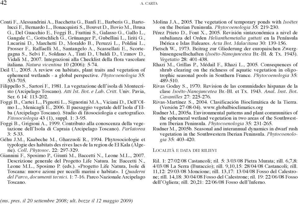 , Scassellati E., Scortegagna S., Selvi F., Soldano A., Tinti D., Ubaldi D., Uzunov D., Vidali M., 2007. Integrazioni alla Checklist della flora vascolare italiana. Natura vicentina 10 (2006): 5-74.