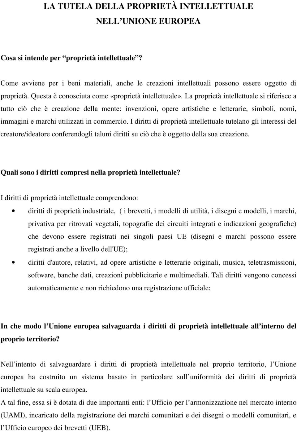 La proprietà intellettuale si riferisce a tutto ciò che è creazione della mente: invenzioni, opere artistiche e letterarie, simboli, nomi, immagini e marchi utilizzati in commercio.