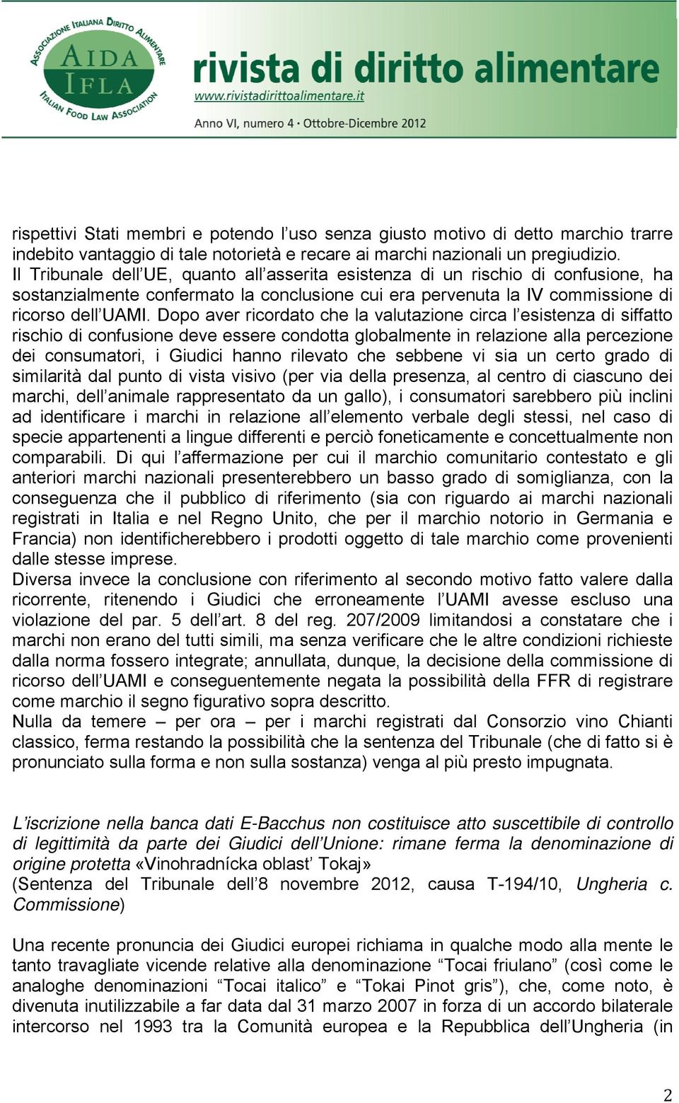 Dopo aver ricordato che la valutazione circa l esistenza di siffatto rischio di confusione deve essere condotta globalmente in relazione alla percezione dei consumatori, i Giudici hanno rilevato che