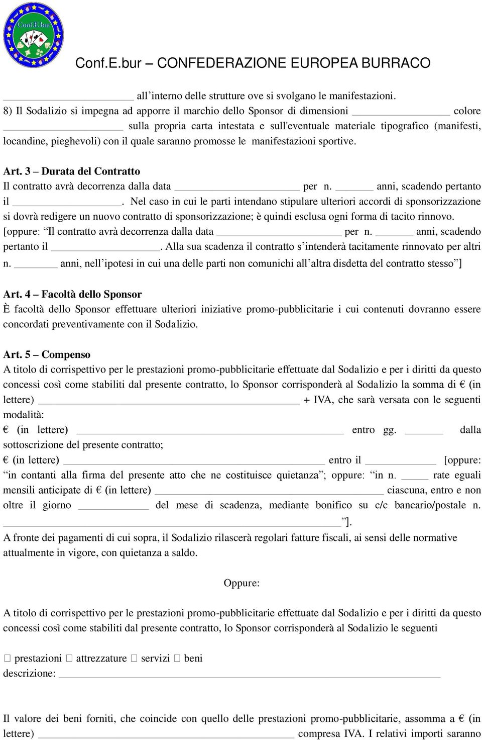 quale saranno promosse le manifestazioni sportive. Art. 3 Durata del Contratto Il contratto avrà decorrenza dalla data per n. anni, scadendo pertanto il.