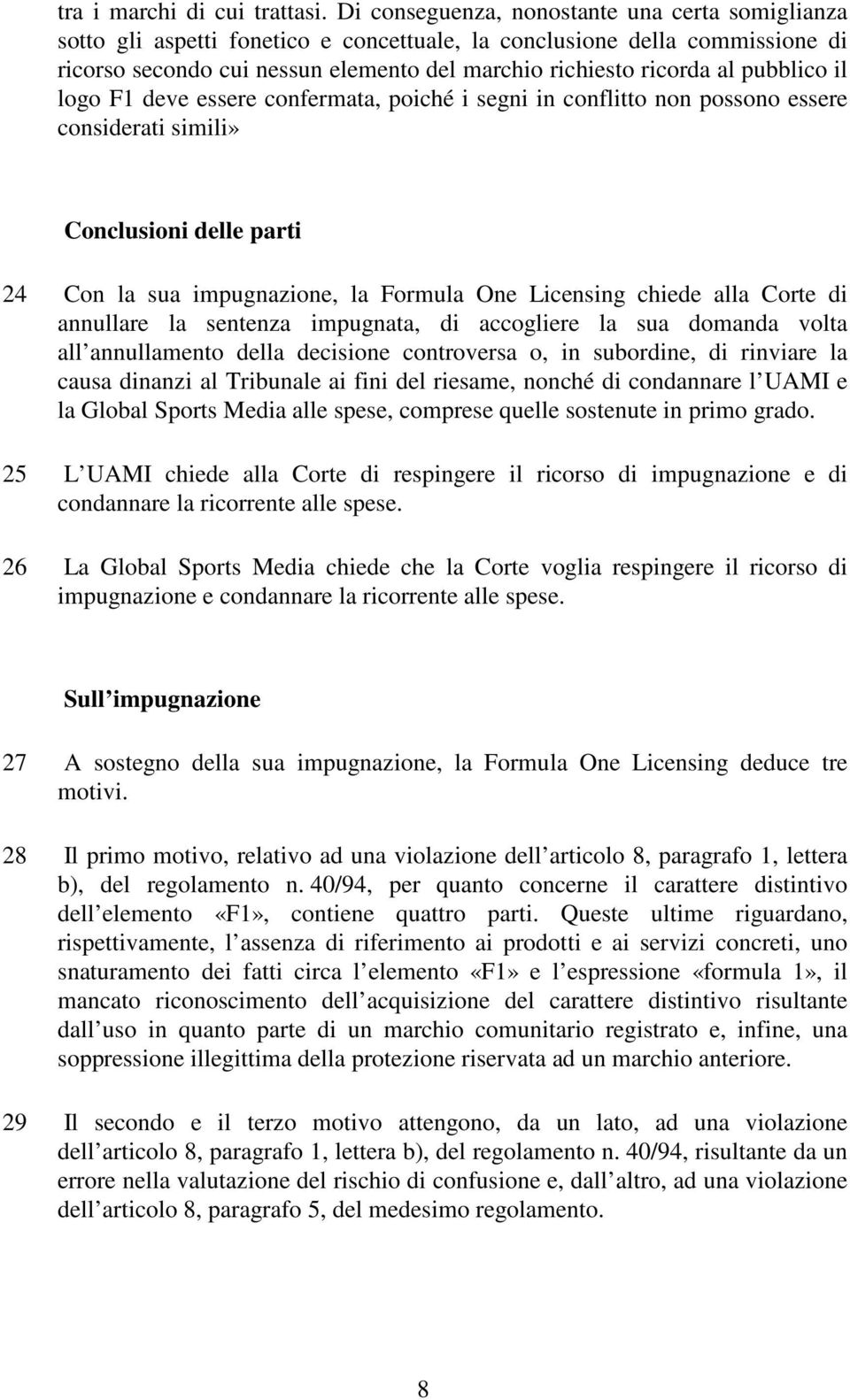 pubblico il logo F1 deve essere confermata, poiché i segni in conflitto non possono essere considerati simili» Conclusioni delle parti 24 Con la sua impugnazione, la Formula One Licensing chiede alla