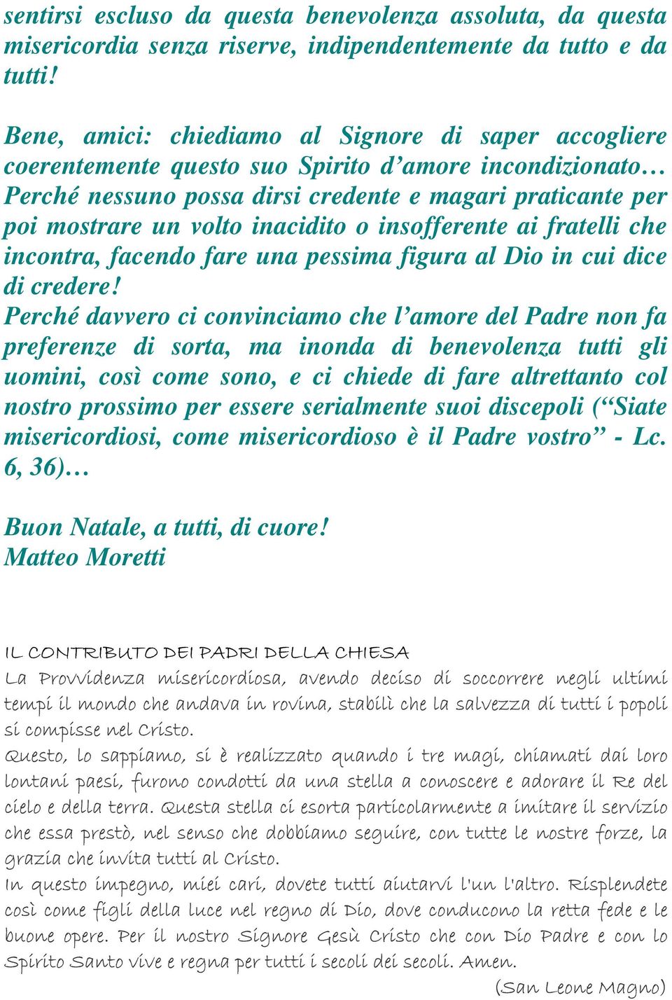 inacidito o insofferente ai fratelli che incontra, facendo fare una pessima figura al Dio in cui dice di credere!