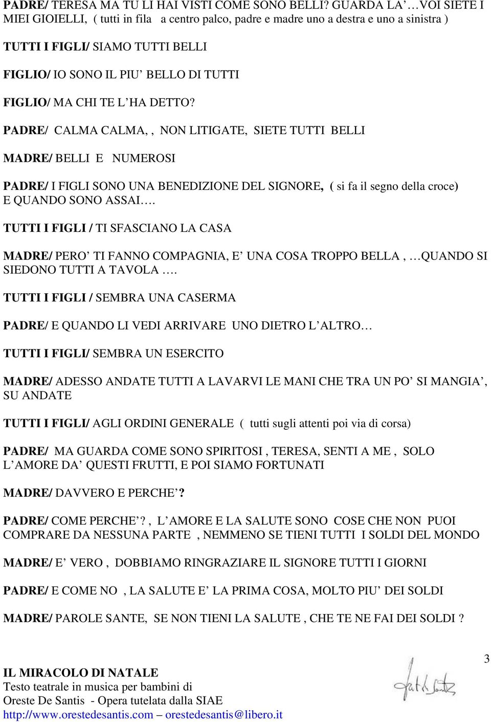 CHI TE L HA DETTO? PADRE/ CALMA CALMA,, NON LITIGATE, SIETE TUTTI BELLI MADRE/ BELLI E NUMEROSI PADRE/ I FIGLI SONO UNA BENEDIZIONE DEL SIGNORE, ( si fa il segno della croce) E QUANDO SONO ASSAI.