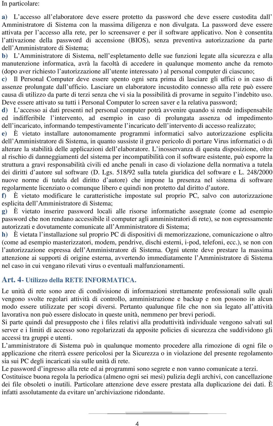 Non è consentita l attivazione della password di accensione (BIOS), senza preventiva autorizzazione da parte dell Amministratore di Sistema; b) L Amministratore di Sistema, nell espletamento delle