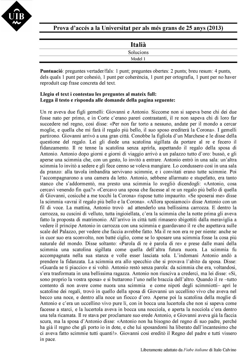 Llegiu el text i contestau les preguntes al mateix full: Legga il testo e risponda alle domande della pagina seguente: Un re aveva due figli gemelli: Giovanni e Antonio.