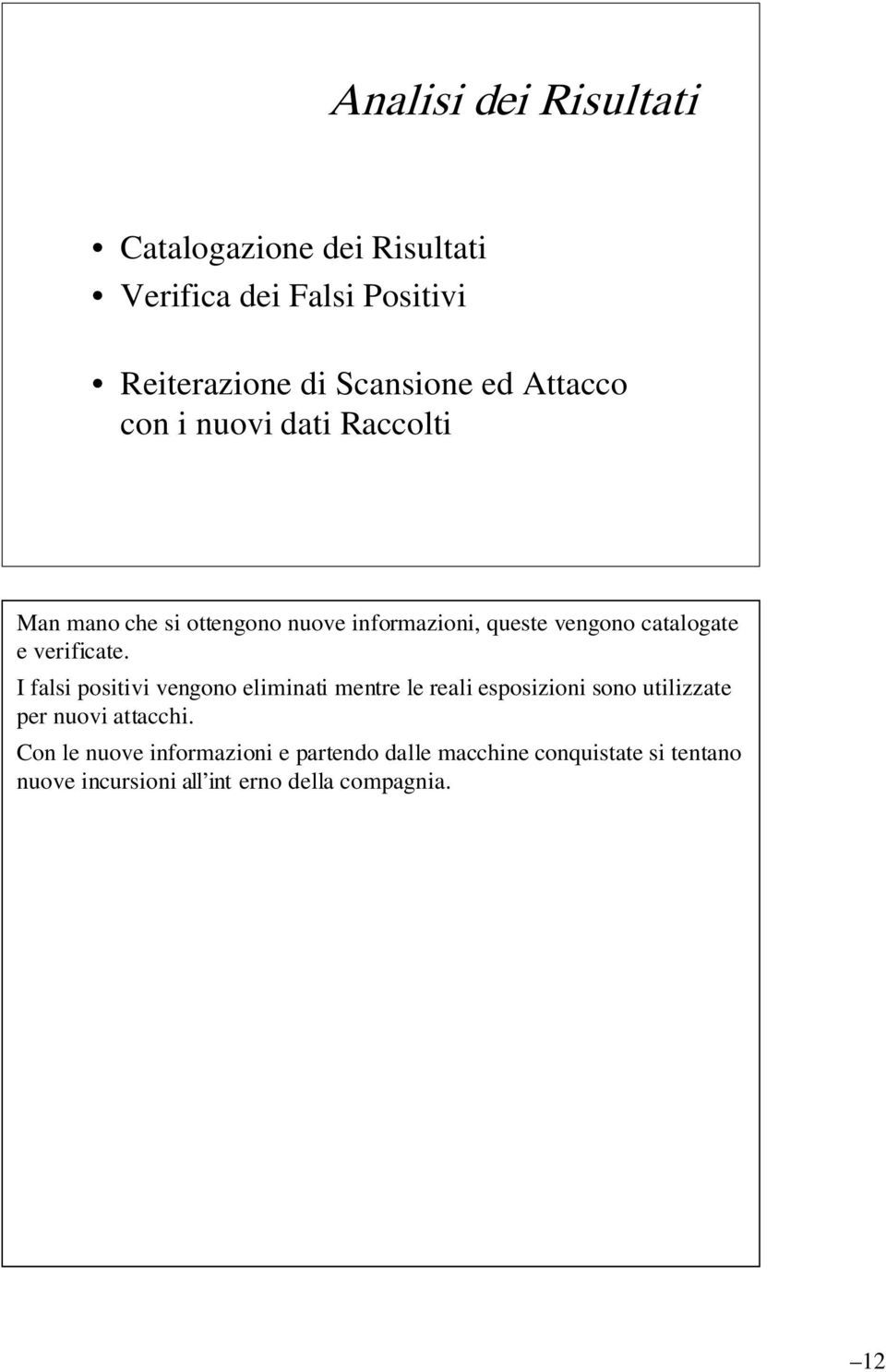 verificate. I falsi positivi vengono eliminati mentre le reali esposizioni sono utilizzate per nuovi attacchi.