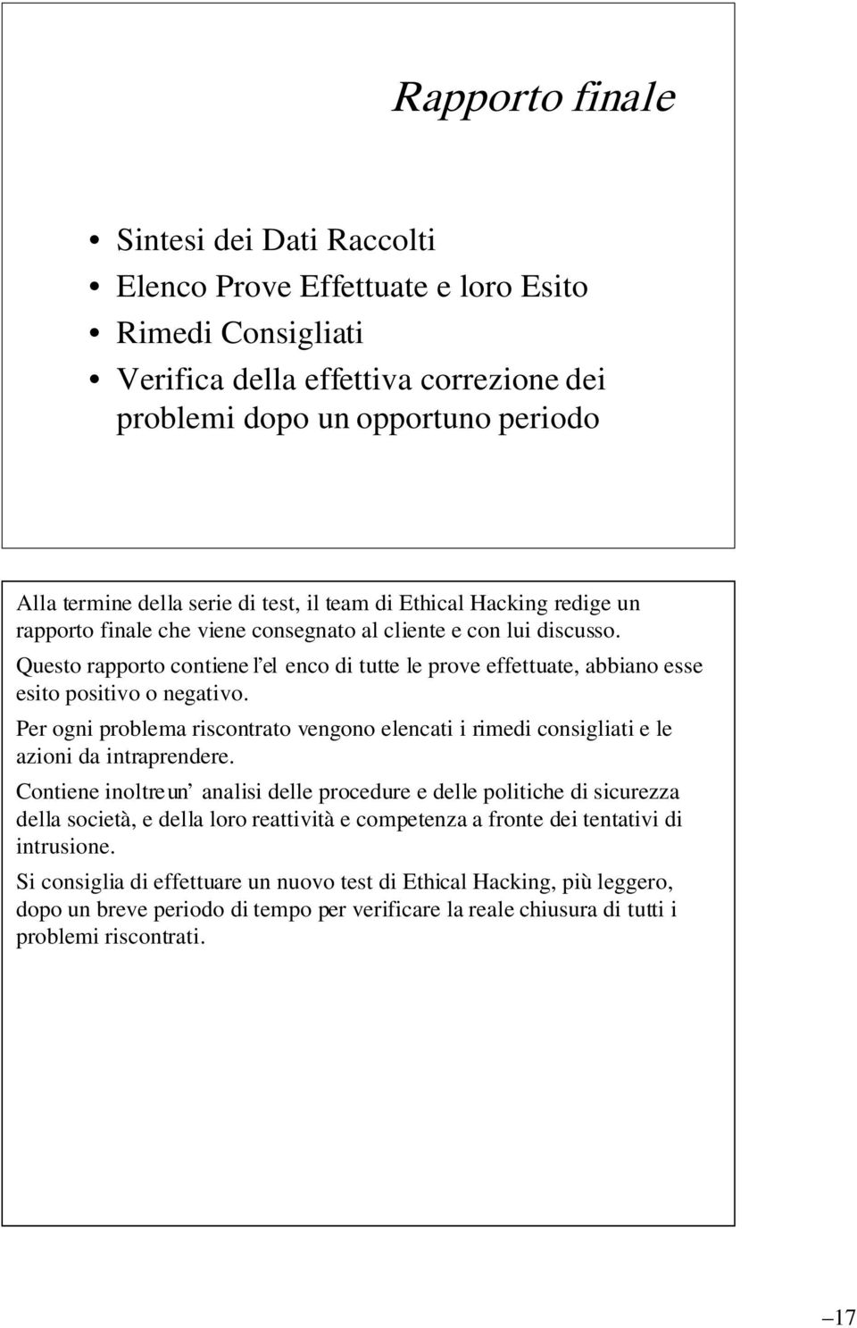 Questo rapporto contiene l el enco di tutte le prove effettuate, abbiano esse esito positivo o negativo.