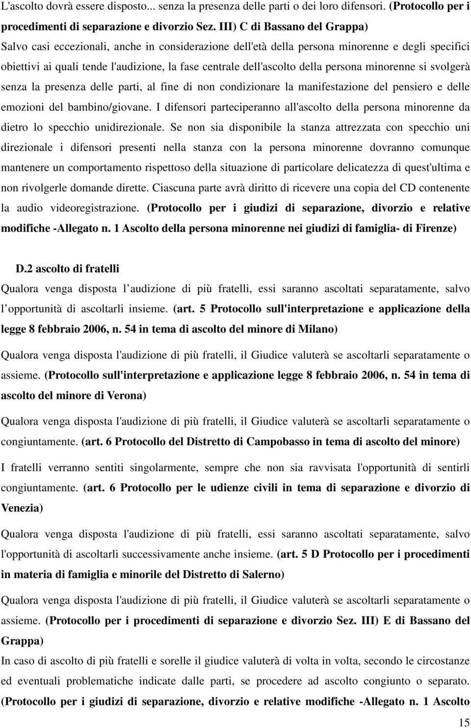 della persona minorenne si svolgerà senza la presenza delle parti, al fine di non condizionare la manifestazione del pensiero e delle emozioni del bambino/giovane.